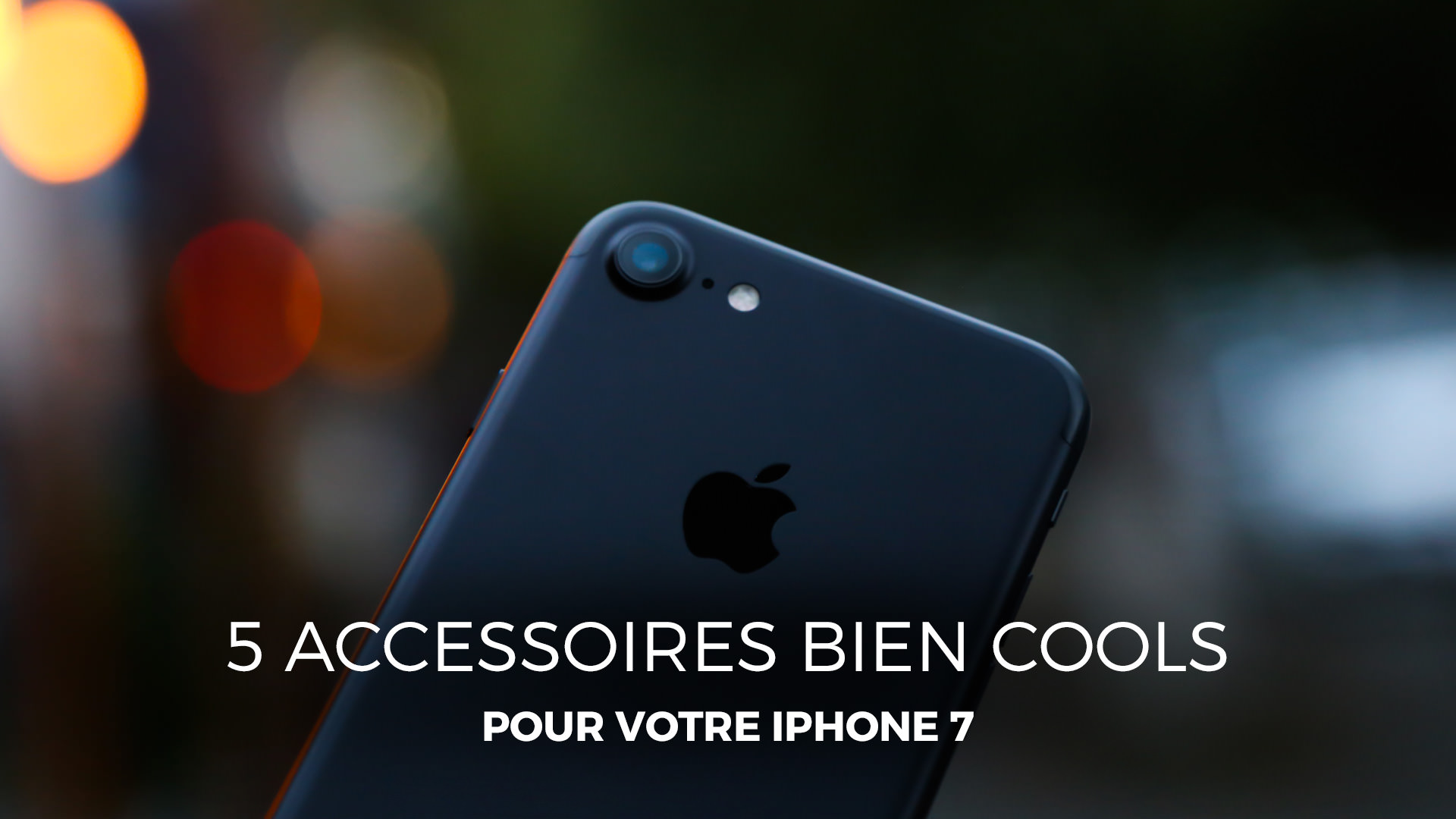 5 indispensables à l’iPhone 7